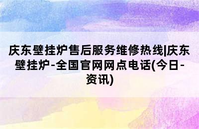 庆东壁挂炉售后服务维修热线|庆东壁挂炉-全国官网网点电话(今日-资讯)